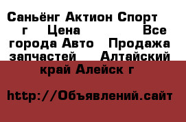 Саньёнг Актион Спорт 2008 г. › Цена ­ 200 000 - Все города Авто » Продажа запчастей   . Алтайский край,Алейск г.